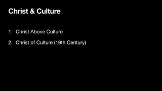 Christ & Culture
1. Christ Above Culture
2. Christ of Culture (19th Century)
 