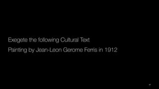 Exegete the following Cultural Text
Painting by Jean-Leon Gerome Ferris in 1912
47
 