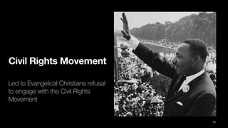 Civil Rights Movement
Led to Evangelical Christians refusal
to engage with the Civil Rights
Movement
54
 