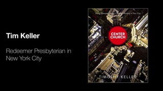 Tim Keller
Redeemer Presbyterian in
New York City
 