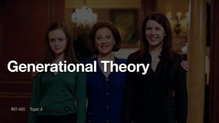 INT-460 Topic 4
Generational Theory
 