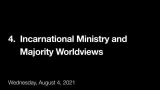4. Incarnational Ministry and
Majority Worldviews
Wednesday, August 4, 2021
 