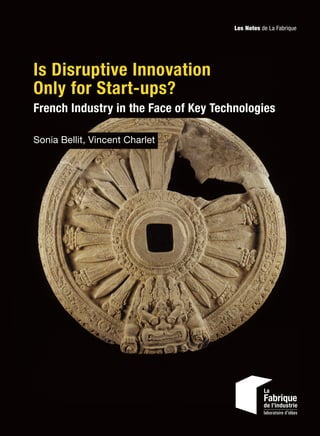 Is Disruptive Innovation
Only for Start-ups?
French Industry in the Face of Key Technologies
Sonia Bellit, Vincent Charlet
Les Notes de La Fabrique
 