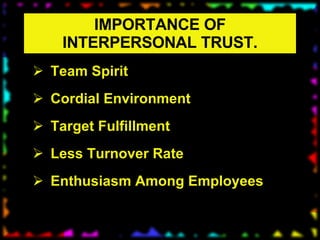 IMPORTANCE OF INTERPERSONAL TRUST. Team Spirit Cordial Environment Target Fulfillment Less Turnover Rate Enthusiasm Among Employees 