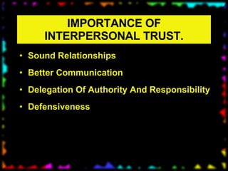 IMPORTANCE OF INTERPERSONAL TRUST. Sound Relationships Better Communication Delegation Of Authority And Responsibility Defensiveness 
