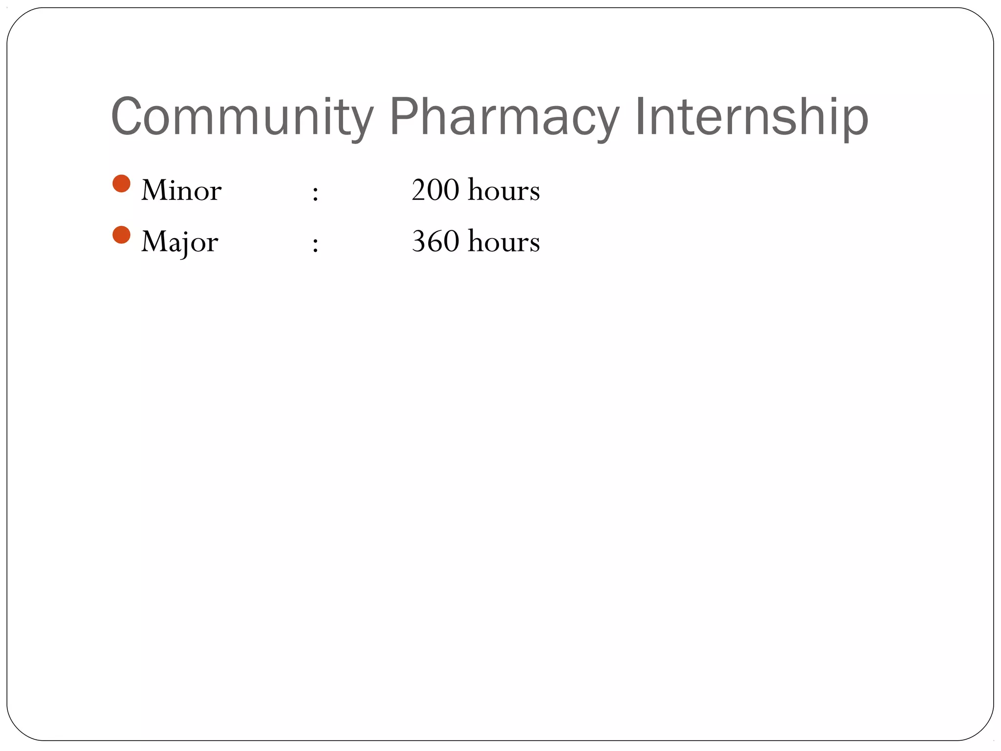 Community Pharmacy Internship
Minor : 200 hours
Major : 360 hours
 