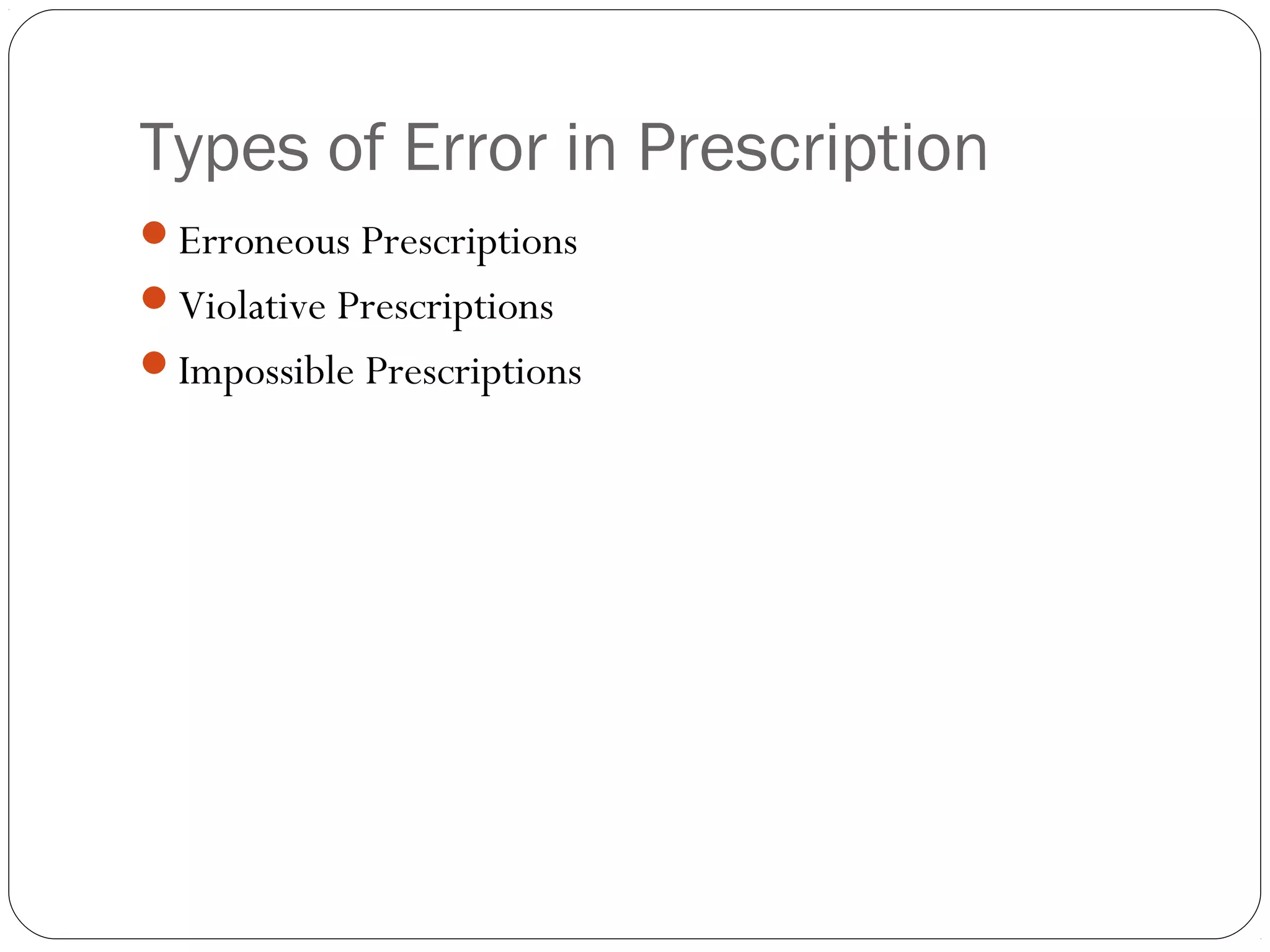 Types of Error in Prescription
Erroneous Prescriptions
Violative Prescriptions
Impossible Prescriptions
 