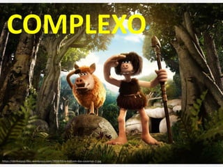 https://abrilvejasp.files.wordpress.com/2018/03/o-homem-das-cavernas-2.jpg
COMPLEXO
 