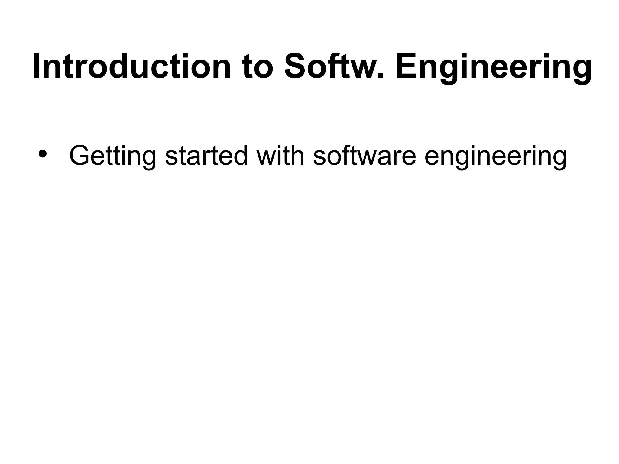 Introduction to Softw. Engineering
• Getting started with software engineering
 