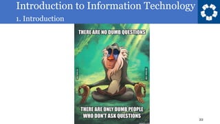 Introduction to Information Technology
1. Introduction
22
 