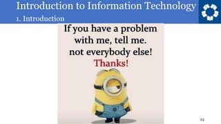 Introduction to Information Technology
1. Introduction
23
 