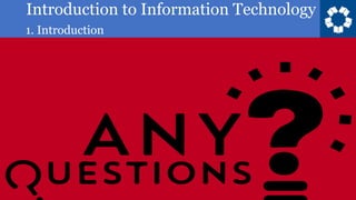 Introduction to Information Technology
1. Introduction
33
 