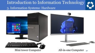 Introduction to Information Technology
3. Information Systems: Hardware
40
Mini tower Computer All-in-one Computer
 