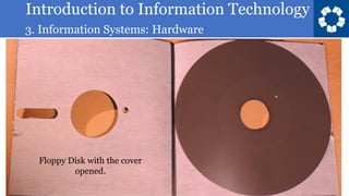Introduction to Information Technology
3. Information Systems: Hardware
65
Floppy Disk with the cover
opened.
 
