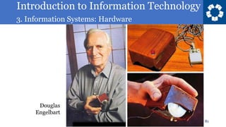 Introduction to Information Technology
3. Information Systems: Hardware
81
Douglas
Engelbart
 