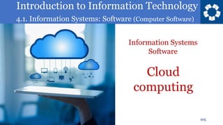 Introduction to Information Technology
4.1. Information Systems: Software (Computer Software)
105
Cloud
computing
Information Systems
Software
 
