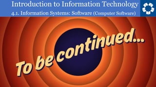 Introduction to Information Technology
4.1. Information Systems: Software (Computer Software)
 