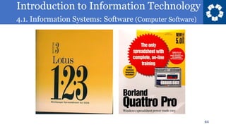 Introduction to Information Technology
4.1. Information Systems: Software (Computer Software)
44
 