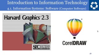 Introduction to Information Technology
4.1. Information Systems: Software (Computer Software)
46
 
