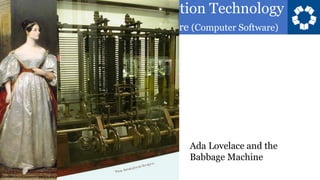 Introduction to Information Technology
4.1. Information Systems: Software (Computer Software)
75
Ada Lovelace and the
Babbage Machine
 