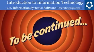 Introduction to Information Technology
4.2. Information Systems: Software (Operating Systems)
 