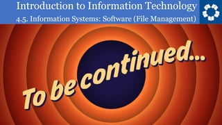 Introduction to Information Technology
4.5. Information Systems: Software (File Management)
 