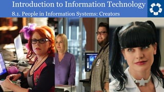 Introduction to Information Technology
8.1. People in Information Systems: Creators
23
 