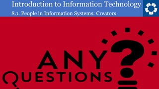 Introduction to Information Technology
8.1. People in Information Systems: Creators
34
 