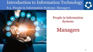Introduction to Information Technology
8.3. People in Information Systems: Managers
4
Managers
People in Information
Systems
 