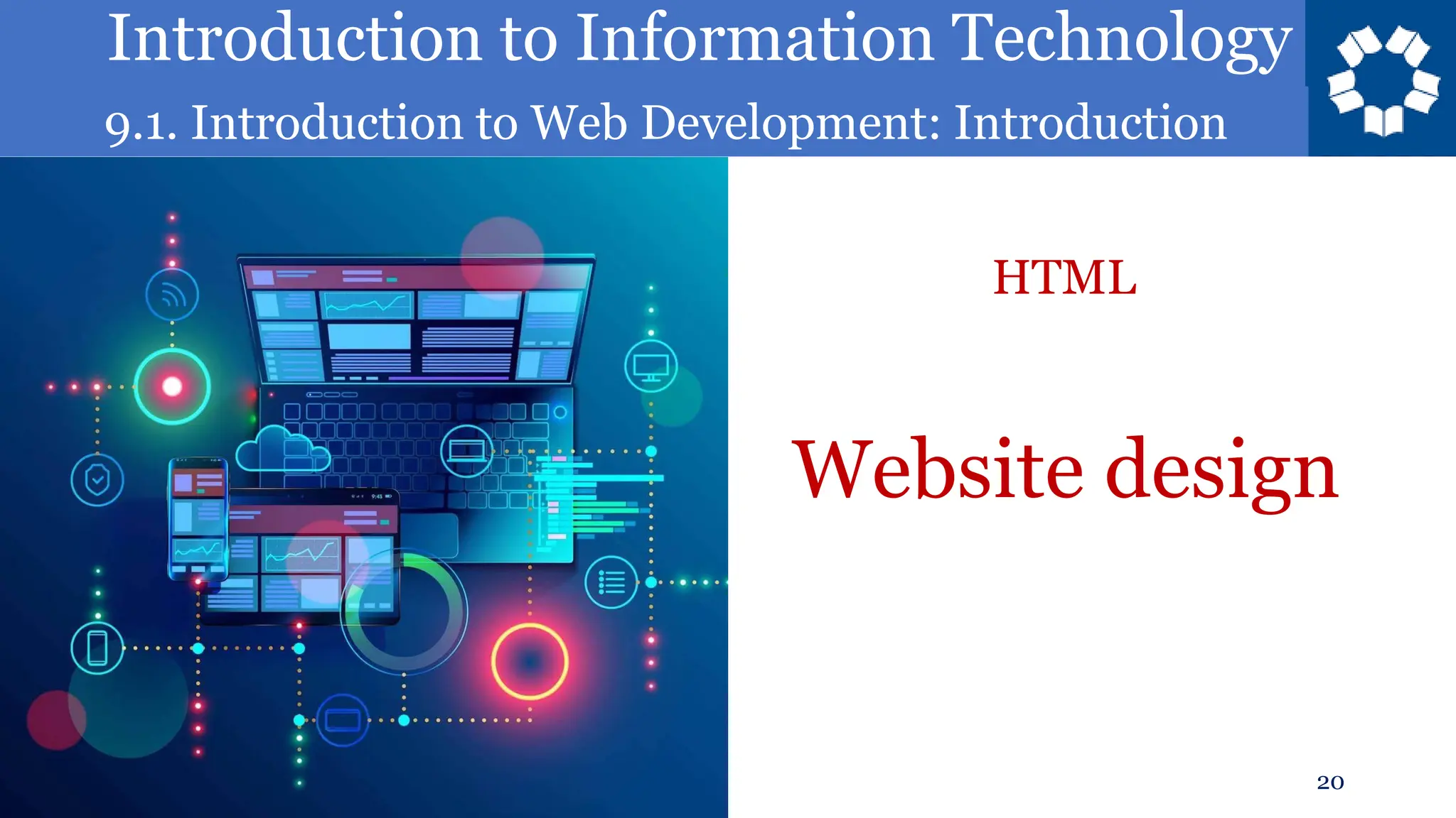 Introduction to Information Technology
9.1. Introduction to Web Development: Introduction
20
Website design
HTML
 