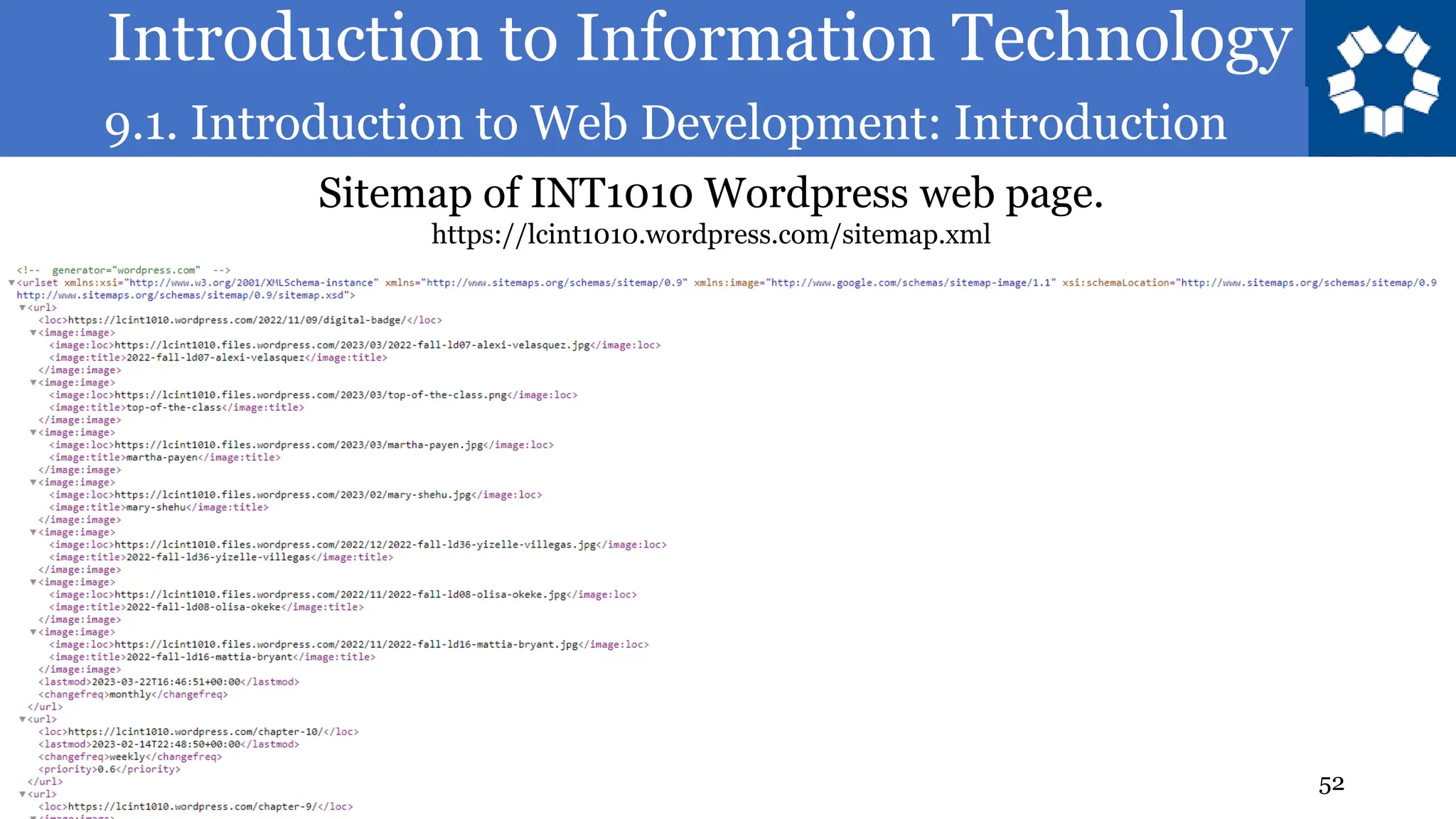 Introduction to Information Technology
9.1. Introduction to Web Development: Introduction
52
Sitemap of INT1010 Wordpress web page.
https://lcint1010.wordpress.com/sitemap.xml
 