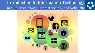 Introduction to Information Technology
10.3. Internet Privacy, Internet Security, and Netiquette
4
 