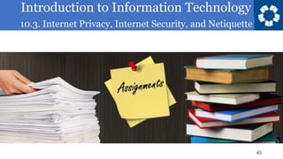 Introduction to Information Technology
10.3. Internet Privacy, Internet Security, and Netiquette
45
 