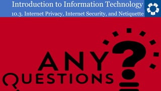 Introduction to Information Technology
10.3. Internet Privacy, Internet Security, and Netiquette
48
 
