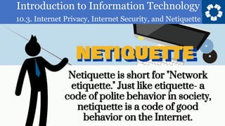 Introduction to Information Technology
10.3. Internet Privacy, Internet Security, and Netiquette
5
 