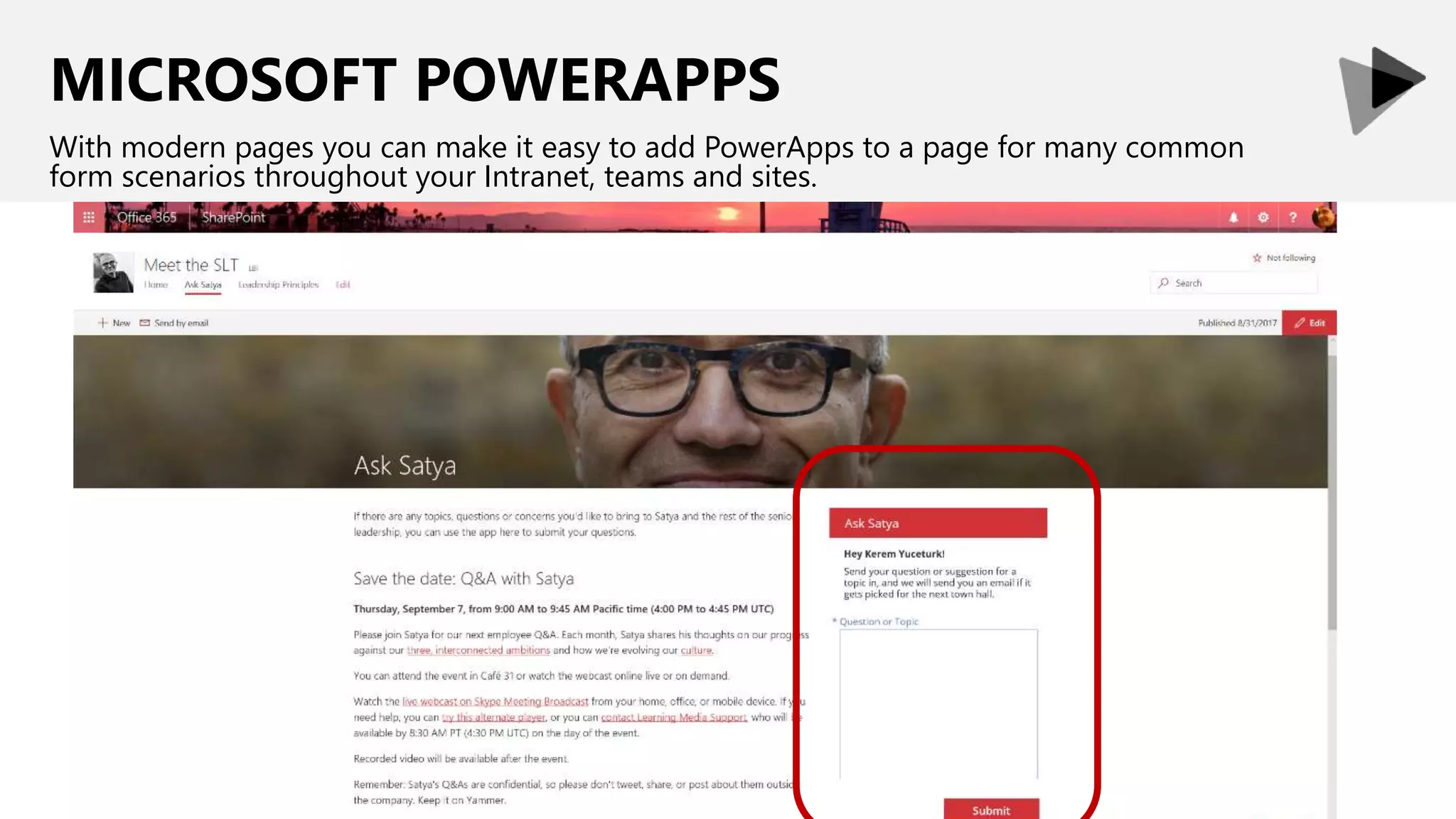 MICROSOFT POWERAPPS
With modern pages you can make it easy to add PowerApps to a page for many common
form scenarios throughout your Intranet, teams and sites.
 