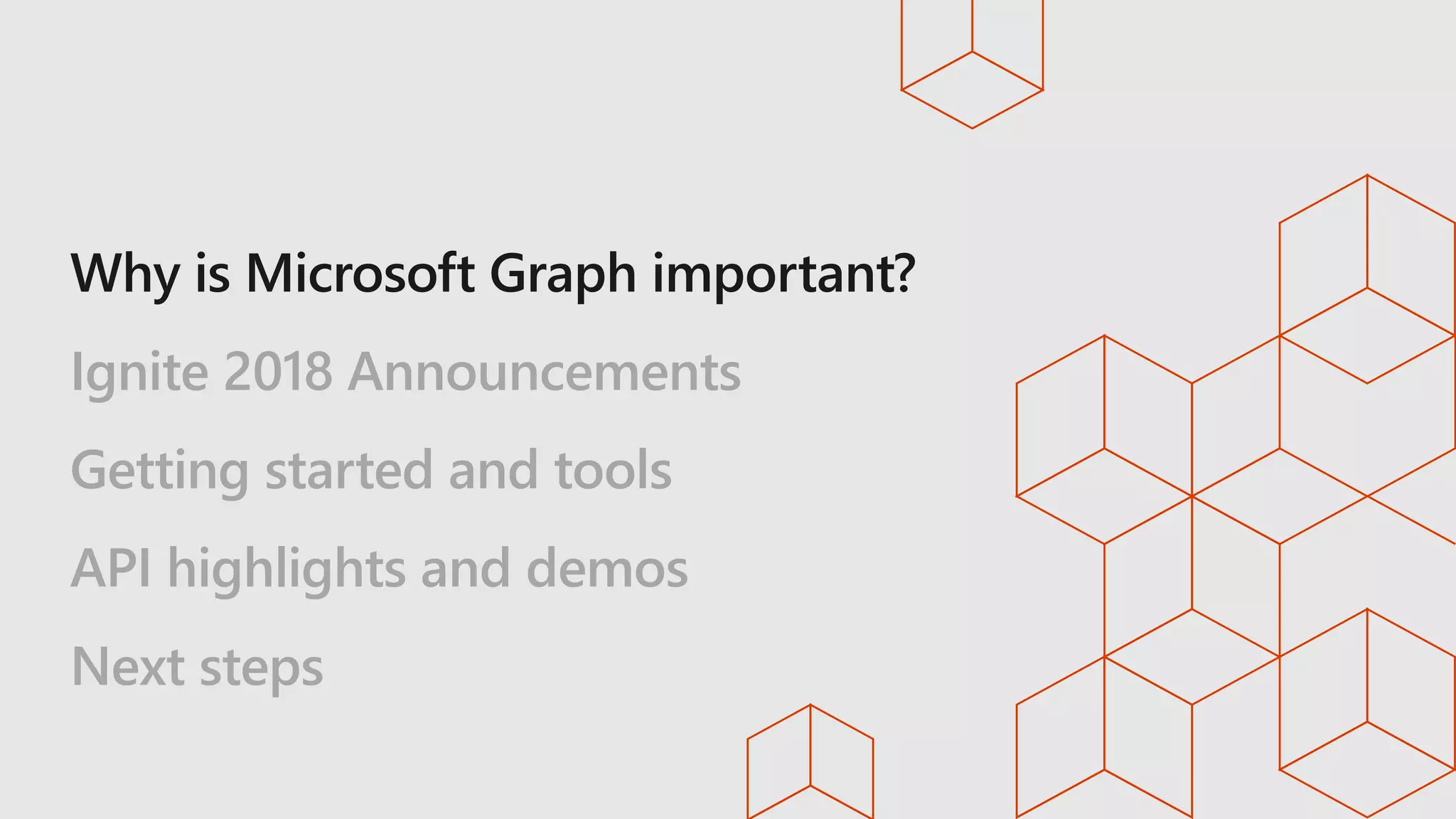 Ignite 2018 Announcements
Getting started and tools
API highlights and demos
Next steps
 
