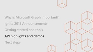 Why is Microsoft Graph important?
Ignite 2018 Announcements
Getting started and tools
Next steps
 
