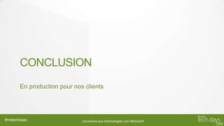 CONCLUSION
En production pour nos clients

#mstechdays

Ouverture aux technologies non Microsoft

 