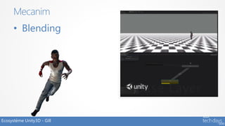 Mecanim
      • Blending




Ecosystème Unity3D - Gill
 
