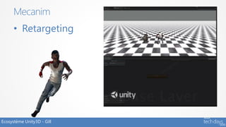 Mecanim
      • Retargeting




Ecosystème Unity3D - Gill
 