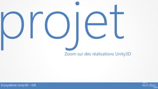 Zoom sur des réalisations Unity3D




Ecosystème Unity3D - Gill
 