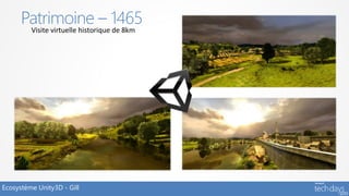 Patrimoine – 1465
         Visite virtuelle historique de 8km




Ecosystème Unity3D - Gill
 