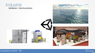 Industrie
         Validation - Communication




Ecosystème Unity3D - Gill
 
