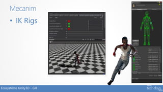 Mecanim
      • IK Rigs




Ecosystème Unity3D - Gill
 