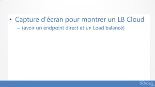 • Capture d’écran pour montrer un LB Cloud
  – (avoir un endpoint direct et un Load balancé)
 