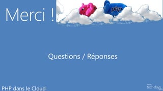 Merci !

                    Questions / Réponses



PHP dans le Cloud
 