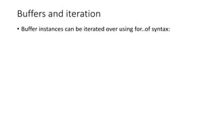 Buffers and iteration
• Buffer instances can be iterated over using for..of syntax:
 
