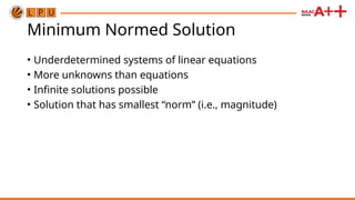 Minimum Normed Solution
• Underdetermined systems of linear equations
• More unknowns than equations
• Infinite solutions possible
• Solution that has smallest “norm” (i.e., magnitude)
 