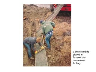 Concrete being
placed in
formwork to
create new
footing.
 
